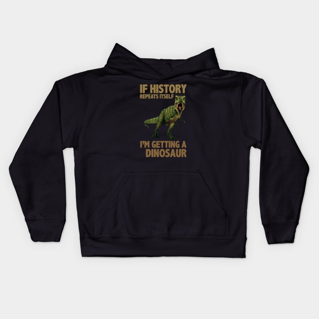 If History Repeats Itself I'm Getting A Dinosaur Kids Hoodie by storyofluke